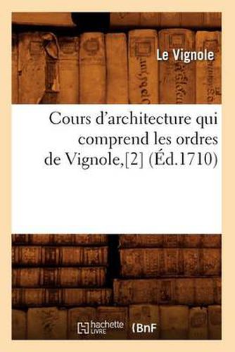 Cours d'Architecture Qui Comprend Les Ordres de Vignole, [2] (Ed.1710)