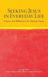 Cover image for Seeking Jesus in Everyday Life: Prayers and Reflections for Getting Closer