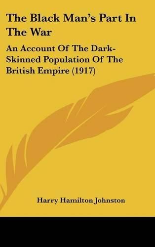 The Black Man's Part in the War: An Account of the Dark-Skinned Population of the British Empire (1917)