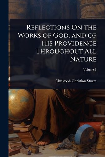 Cover image for Reflections On the Works of God, and of His Providence Throughout All Nature