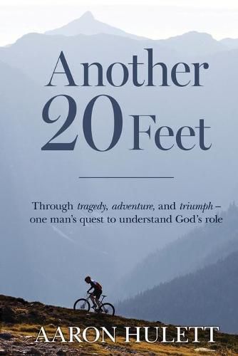 Cover image for Another 20 Feet: Through tragedy, adventure, and triumph -- one man's quest to understand God's role