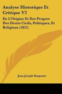 Cover image for Analyse Historique Et Critique V2: de L'Origine Et Des Progres Des Droits Civils, Politiques, Et Religieux (1825)