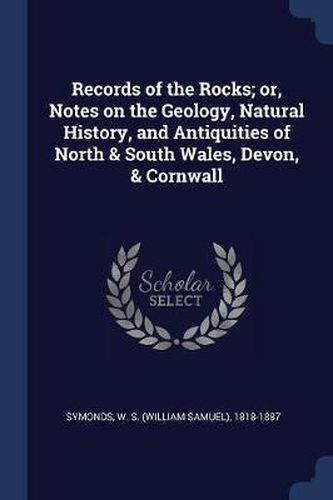 Cover image for Records of the Rocks; Or, Notes on the Geology, Natural History, and Antiquities of North & South Wales, Devon, & Cornwall