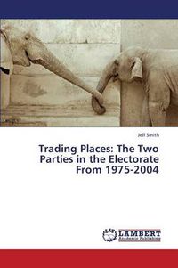 Cover image for Trading Places: The Two Parties in the Electorate From 1975-2004