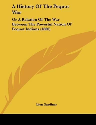 Cover image for A History of the Pequot War: Or a Relation of the War Between the Powerful Nation of Pequot Indians (1860)