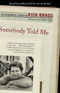 Cover image for Somebody Told Me: The Newspaper Stories of Rick Bragg