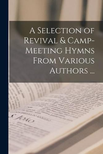 Cover image for A Selection of Revival & Camp-meeting Hymns From Various Authors ... [microform]