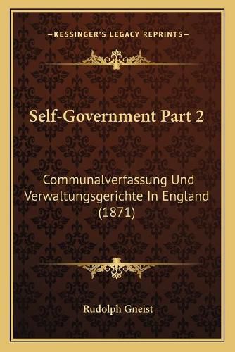 Cover image for Self-Government Part 2: Communalverfassung Und Verwaltungsgerichte in England (1871)