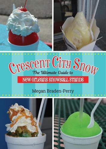 Cover image for Crescent City Snow: The Ultimate Guide to New Orleans Snowball Stands