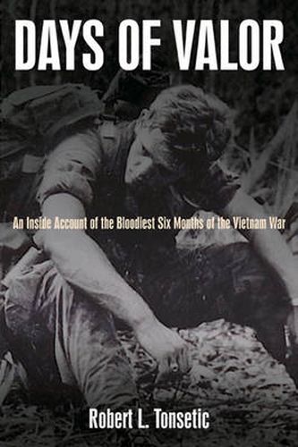 Cover image for Days of Valor: An Inside Account of the Bloodiest Six Months of the Vietnam War