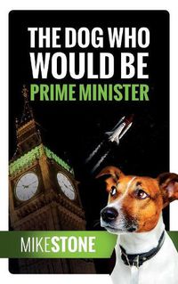 Cover image for The Dog Who Would Be Prime Minister (The Dog Prime Minister Series Book 1)