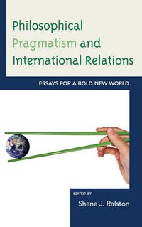 Cover image for Philosophical Pragmatism and International Relations: Essays for a Bold New World