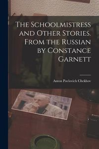 Cover image for The Schoolmistress and Other Stories. From the Russian by Constance Garnett