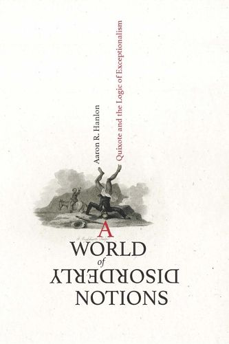 Cover image for A World of Disorderly Notions: Quixote and the Logic of Exceptionalism