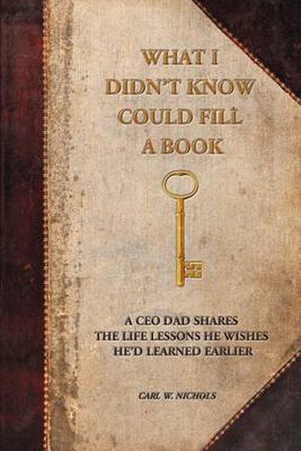 Cover image for What I Didn't Know Could Fill a Book:A Ceo Dad Shares the Life Lessons He Wishes He'd Learned Earlier: A Ceo Dad Shares the Life Lessons He Wishes He'd Learned Earlier