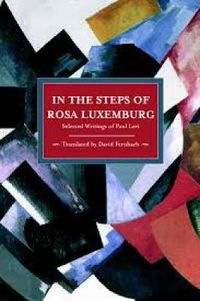 Cover image for In The Steps Of Rosa Luxemburg: Selected Writings Of Paul Levi: Historical Materialism, Volume 31