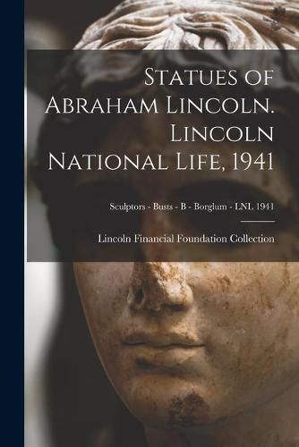 Cover image for Statues of Abraham Lincoln. Lincoln National Life, 1941; Sculptors - Busts - B - Borglum - LNL 1941