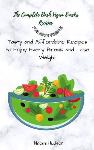 Cover image for The Complete Dash Vegan Snacks Recipes for Busy People: Tasty and Affordable Recipes to Enjoy Every Break and Lose Weight