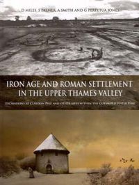 Cover image for Iron Age and Roman Settlement in the Upper Thames Valley: Excavations at Claydon Pike and other sites within the Cotswold Water Park