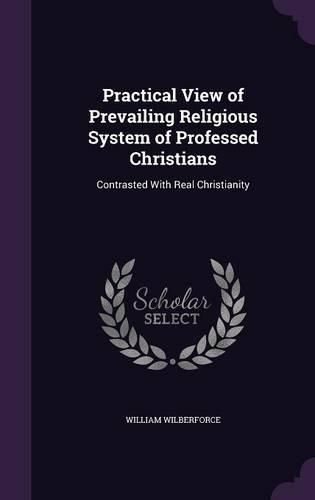 Cover image for Practical View of Prevailing Religious System of Professed Christians: Contrasted with Real Christianity