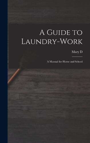 Cover image for A Guide to Laundry-work; a Manual for Home and School