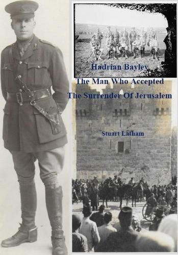 Cover image for Hadrian Bayley - The Man who accepted the Surrender of Jerusalem