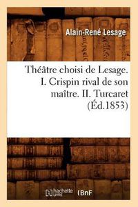 Cover image for Theatre Choisi de Lesage. I. Crispin Rival de Son Maitre. II. Turcaret (Ed.1853)