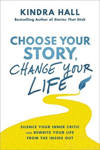 Cover image for Choose Your Story, Change Your Life: Silence Your Inner Critic and Rewrite Your Life from the Inside Out