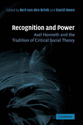 Recognition and Power: Axel Honneth and the Tradition of Critical Social Theory