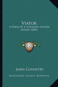 Cover image for Viator: A Poem of a Voyager's Leisure Hours (1854)