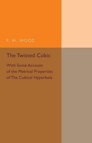 Cover image for The Twisted Cubic: With Some Account of the Metrical Properties of the Cubical Hyperbola