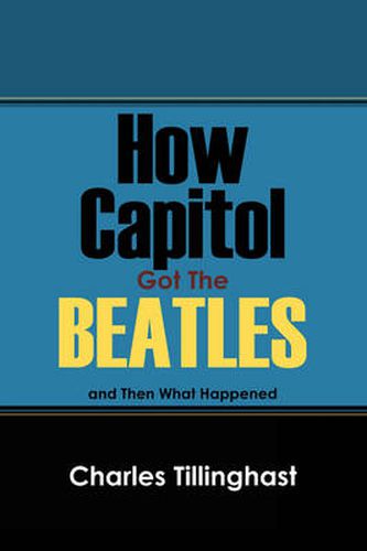 Cover image for How Capitol Got the Beatles: And Then What Happened