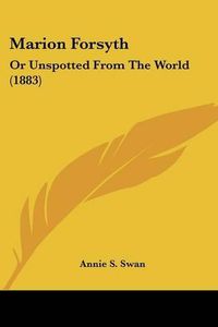 Cover image for Marion Forsyth: Or Unspotted from the World (1883)