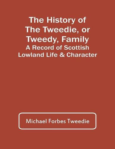 The History Of The Tweedie, Or Tweedy, Family; A Record Of Scottish Lowland Life & Character