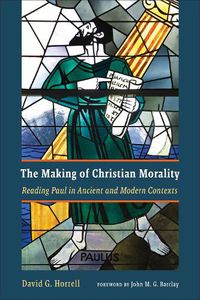 Cover image for The Making of Christian Morality: Reading Paul in Ancient and Modern Contexts