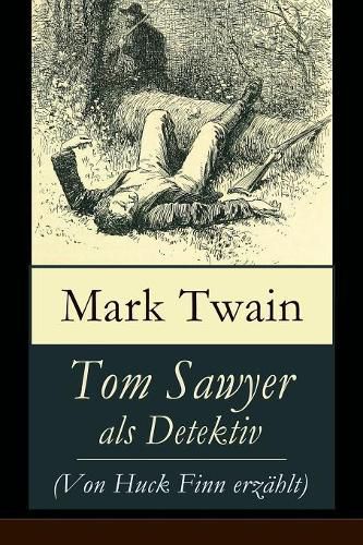 Tom Sawyer als Detektiv (Von Huck Finn erzahlt): Der beruhmte Lausbube und sein Freund Huckleberry Finn