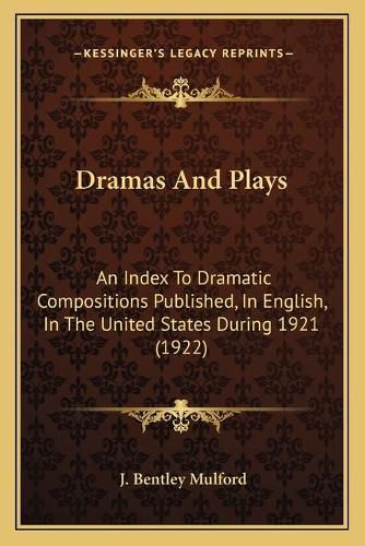 Cover image for Dramas and Plays: An Index to Dramatic Compositions Published, in English, in the United States During 1921 (1922)