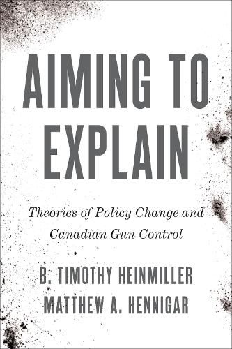 Cover image for Aiming to Explain: Theories of Policy Change and Canadian Gun Control