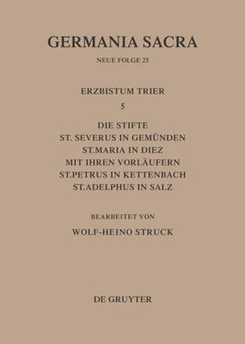 Cover image for Die Bistumer Der Kirchenprovinz Trier. Das Erzbistum Trier 5: Die Stifte St. Severus in Gemunden, St. Maria in Diez Mit Ihren Vorlaufern, St. Petrus in Kettenbach, St. Adelphus in Salz