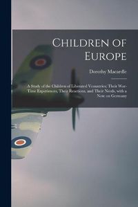 Cover image for Children of Europe; a Study of the Children of Liberated Vcountries; Their War-time Experiences, Their Reactions, and Their Needs, With a Note on Germany