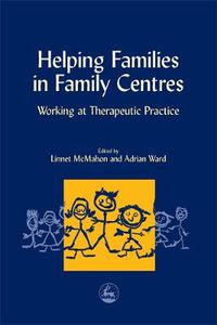 Cover image for Helping Families in Family Centres: Working at Therapeutic Practice