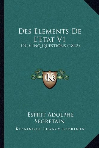 Cover image for Des Elements de L'Etat V1: Ou Cinq Questions (1842)