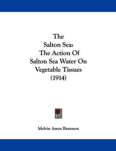 Cover image for The Salton Sea: The Action of Salton Sea Water on Vegetable Tissues (1914)