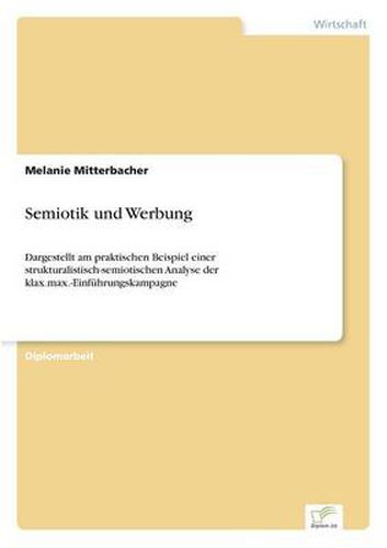 Cover image for Semiotik und Werbung: Dargestellt am praktischen Beispiel einer strukturalistisch-semiotischen Analyse der klax.max.-Einfuhrungskampagne