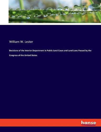 Decisions of the Interior Department in Public Land Cases and Land Laws Passed by the Congress of the United States