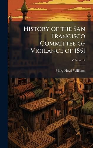 Cover image for History of the San Francisco Committee of Vigilance of 1851