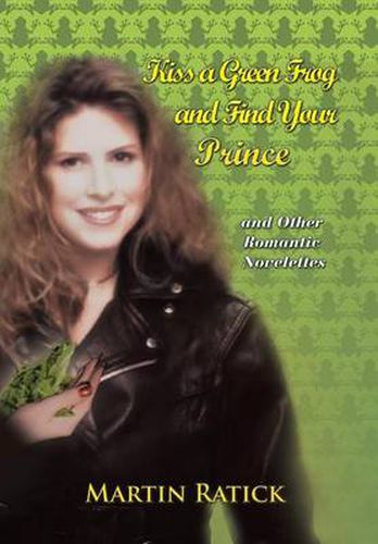 Cover image for Kiss a Green Frog and Find Your Prince: And Other Romantic Novelettes