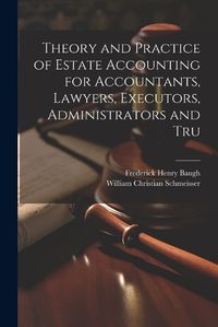 Cover image for Theory and Practice of Estate Accounting for Accountants, Lawyers, Executors, Administrators and Tru