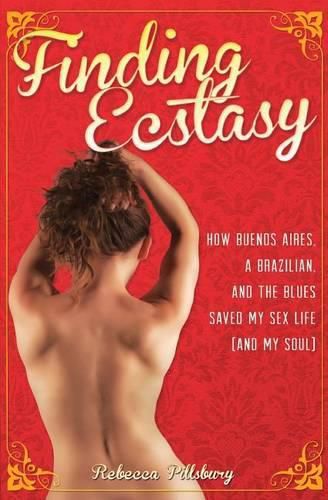 Cover image for Finding Ecstasy: How Buenos Aires, a Brazilian, and the Blues Saved My Sex Life (and My Soul)