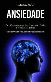 Cover image for Ansiedade: Pare completamente sua ansiedade, fobias e ataques de panico (Pcabe com a ansiedade social, estresse e depressao, e liberte-se hoje)